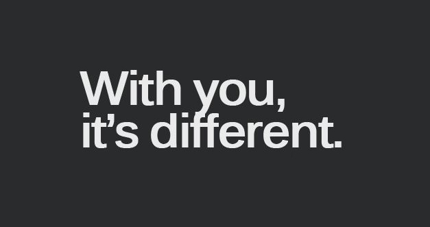 with you it is different